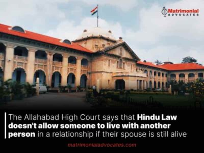 The Allahabad High Court says that Hindu Law doesn’t allow someone to live with another person in a relationship if their spouse is still alive.
