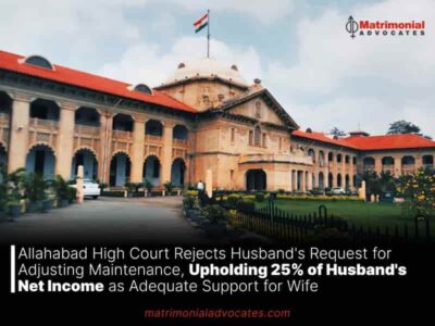 Allahabad High Court Rejects Husband’s Request for Adjusting Maintenance, Upholding 25% of Husband’s Net Income as Adequate Support for Wife