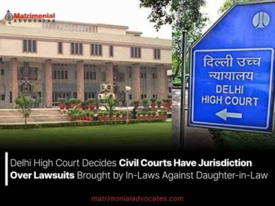 Delhi High Court Decides Civil Courts Have Jurisdiction Over Lawsuits Brought by In-Laws Against Daughter-in-Law