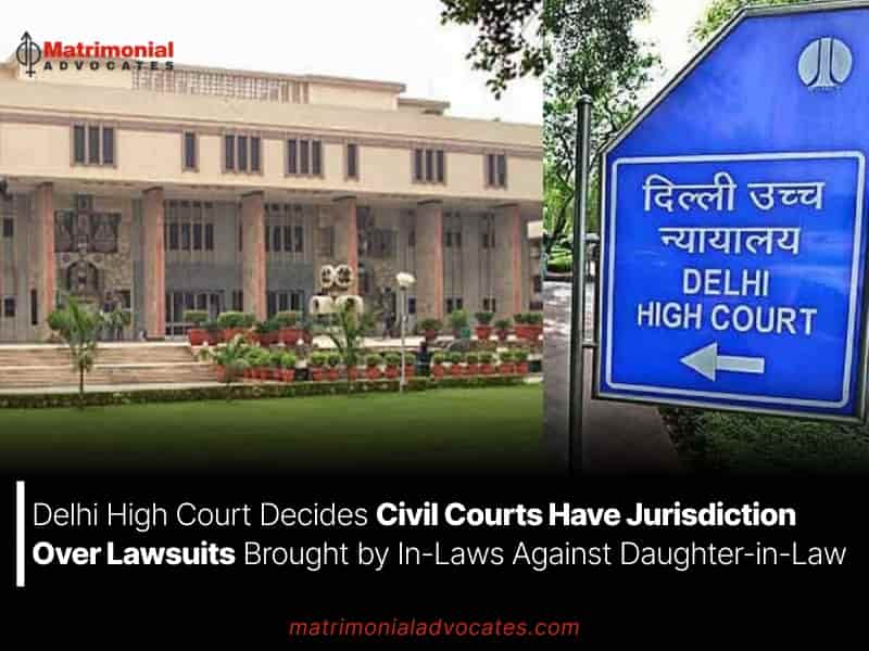 Delhi High Court Decides Civil Courts Have Jurisdiction Over Lawsuits Brought by In-Laws Against Daughter-in-Law