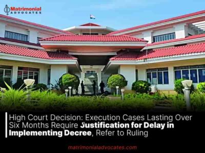 High Court Decision: Execution Cases Lasting Over Six Months Require Justification for Delay in Implementing Decree, Refer to Ruling