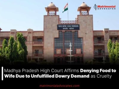 Madhya Pradesh High Court Affirms Denying Food to Wife Due to Unfulfilled Dowry Demand as Cruelty