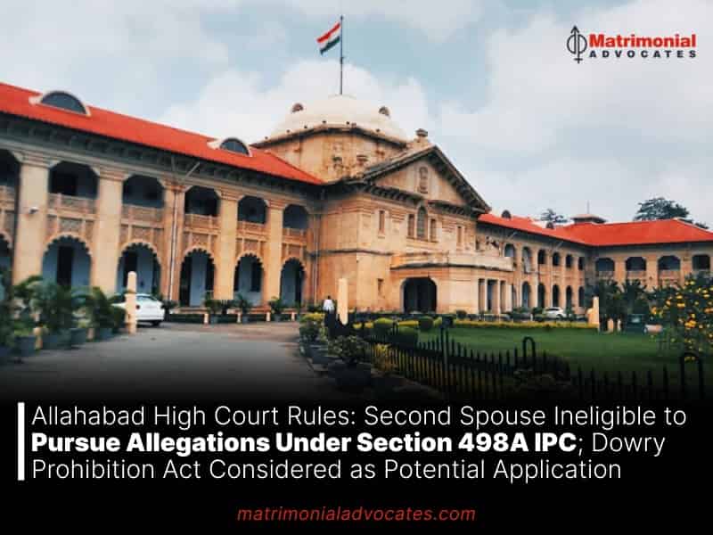 Second Spouse Ineligible to Pursue Allegations Under Section 498A IPC