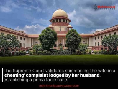 The Supreme Court validates summoning the wife in a ‘cheating’ complaint lodged by her husband, establishing a prima facie case.