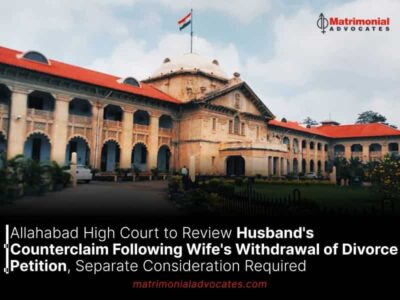 Allahabad High Court to Review Husband’s Counterclaim Following Wife’s Withdrawal of Divorce Petition, Separate Consideration Required