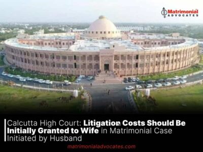 Calcutta High Court: Litigation Costs Should Be Initially Granted to Wife in Matrimonial Case Initiated by Husband