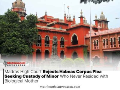 Madras High Court Rejects Habeas Corpus Plea Seeking Custody of Minor Who Never Resided with Biological Mother