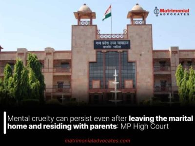 Mental cruelty can persist even after leaving the marital home and residing with parents: MP High Court