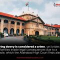 Offering dowry is considered a crime, yet brides and their families evade legal consequences due to a loophole, which the Allahabad High Court finds alarming