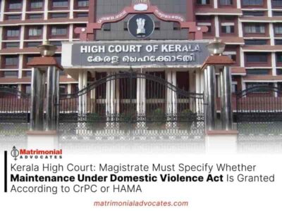 Kerala High Court: Magistrate Must Specify Whether Maintenance Under Domestic Violence Act Is Granted According to CrPC or HAMA