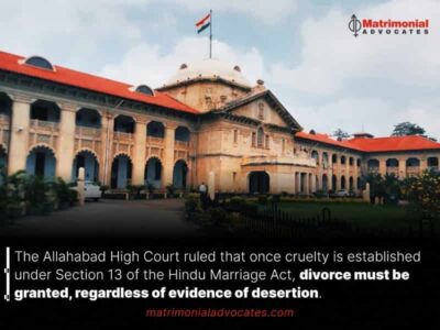 The Allahabad High Court ruled that once cruelty is established under Section 13 of the Hindu Marriage Act, divorce must be granted, regardless of evidence of desertion