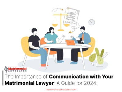 The Importance of Communication with Your Matrimonial Lawyer: A Guide for 2024