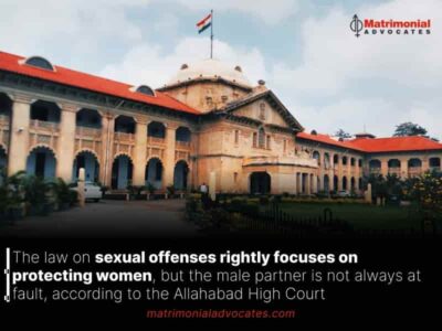 The law on sexual offenses rightly focuses on protecting women, but the male partner is not always at fault, according to the Allahabad High Court