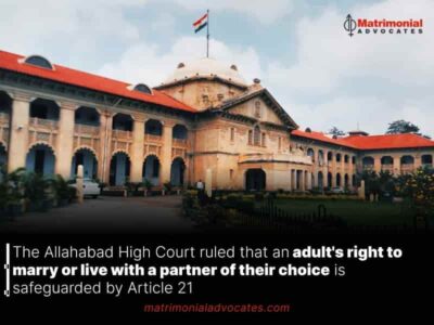 The Allahabad High Court ruled that an adult’s right to marry or live with a partner of their choice is safeguarded by Article 21