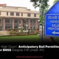 Anticipatory Bail Permitted Under BNSS Despite FIR Under IPC