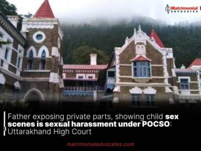 Father exposing private parts, showing child sex scenes is sexual harassment under POCSO: Uttarakhand High Court