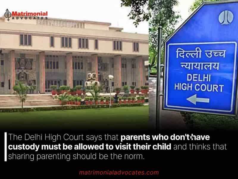 The Delhi High Court says that parents who don't have custody must be allowed to visit their child and thinks that sharing parenting should be the norm