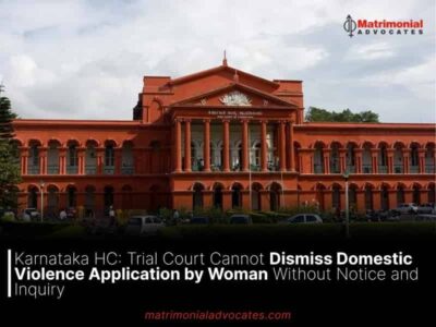 Karnataka HC: Trial Court Cannot Dismiss Domestic Violence Application by Woman Without Notice and Inquiry