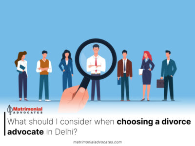 What should I consider when choosing a divorce advocate in Delhi?