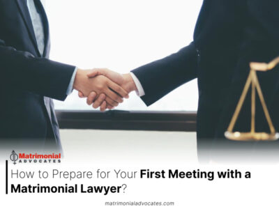 How to Prepare for Your First Meeting with a Matrimonial Lawyer