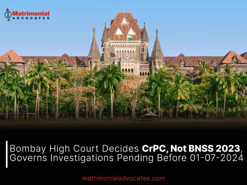 Bombay High Court Decides CrPC, Not BNSS 2023, Governs Investigations Pending Before 01-07-2024