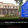 Delhi Court Orders Woman to Pay ₹15 Lakh to Ex-Husband for Defamation