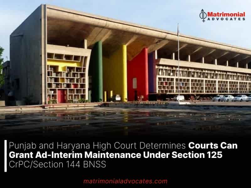 Punjab and Haryana High Court Determines Courts Can Grant Ad-Interim Maintenance Under Section 125 CrPCSection 144 BNSS