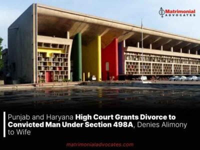 Punjab and Haryana High Court Grants Divorce to Convicted Man Under Section 498A, Denies Alimony to Wife