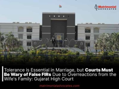 Tolerance is Essential in Marriage, but Courts Must Be Wary of False FIRs Due to Overreactions from the Wife’s Family: Gujarat High Court