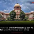Criminal Proceedings Can Be Quashed Even After Charge Sheet is Filed
