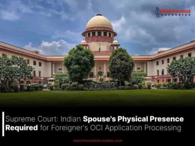 Supreme Court: Indian Spouse’s Physical Presence Required for Foreigner’s OCI Application Processing