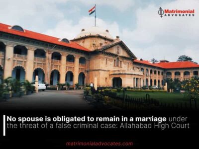 No spouse is obligated to remain in a marriage under the threat of a false criminal case: Allahabad High Court