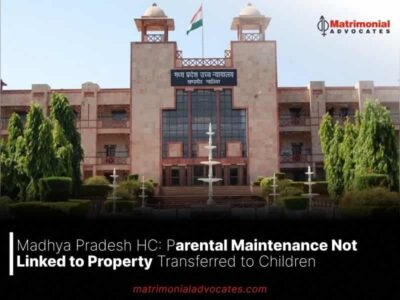 Madhya Pradesh HC: Parental Maintenance Not Linked to Property Transferred to Children