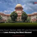 Section 498A IPC and Domestic Violence Laws Among the Most Abused