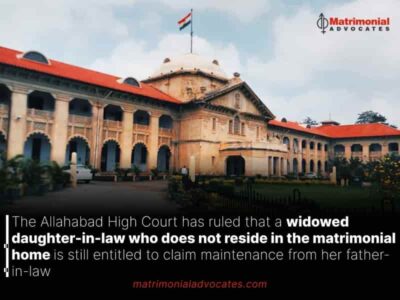 The Allahabad High Court has ruled that a widowed daughter-in-law who does not reside in the matrimonial home is still entitled to claim maintenance from her father-in-law.