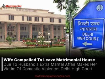 Wife Compelled To Leave Matrimonial House Due To Husband’s Extra Marital Affair Makes Her Victim Of Domestic Violence: Delhi High Court