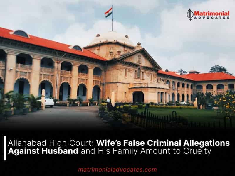 Wife’s False Criminal Allegations Against Husband and His Family Amount to Cruelty