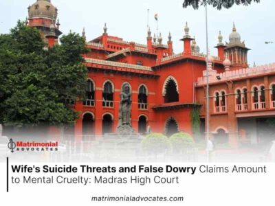 Wife’s Suicide Threats and False Dowry Claims Amount to Mental Cruelty: Madras High Court