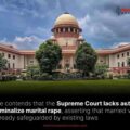 Centre contends that the Supreme Court lacks authority to criminalize marital rape