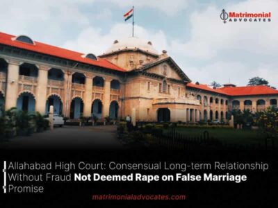 Allahabad High Court: Consensual Long-term Relationship Without Fraud Not Deemed Rape on False Marriage Promise