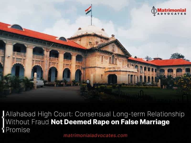 Consensual Long-term Relationship Without Fraud Not Deemed Rape on False Marriage Promise