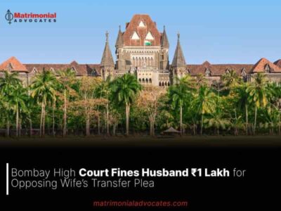 Bombay High Court Fines Husband ₹1 Lakh for Opposing Wife’s Transfer Plea