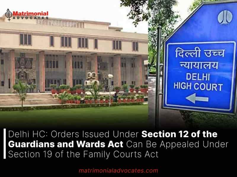 Orders Issued Under Section 12 of the Guardians and Wards Act Can Be Appealed Under Section 19 of the Family Courts Act