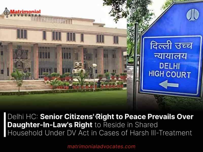 Senior Citizens' Right to Peace Prevails Over Daughter-In-Law's Right to Reside in Shared Household Under DV Act in Cases of Harsh Ill-Treatment