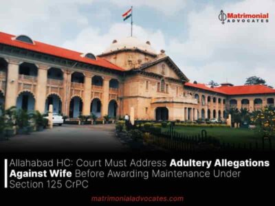 Allahabad HC: Court Must Address Adultery Allegations Against Wife Before Awarding Maintenance Under Section 125 CrPC