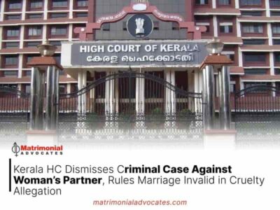 Kerala High Court Dismisses Criminal Case Against Woman’s Partner, Rules Marriage Invalid in Cruelty Allegation