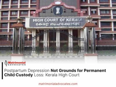 Postpartum Depression Not Grounds for Permanent Child Custody Loss: Kerala High Court