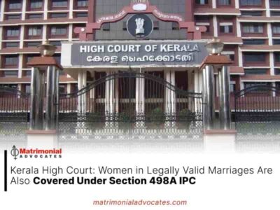 Kerala High Court: Women in Legally Valid Marriages Are Also Covered Under Section 498A IPC