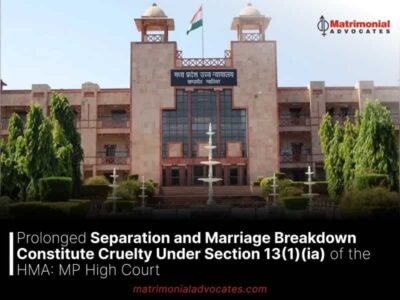 Prolonged Separation and Marriage Breakdown Constitute Cruelty Under Section 13(1)(ia) of the HMA: MP High Court