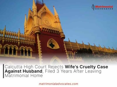 Calcutta High Court Rejects Wife’s Cruelty Case Against Husband, Filed 3 Years After Leaving Matrimonial Home